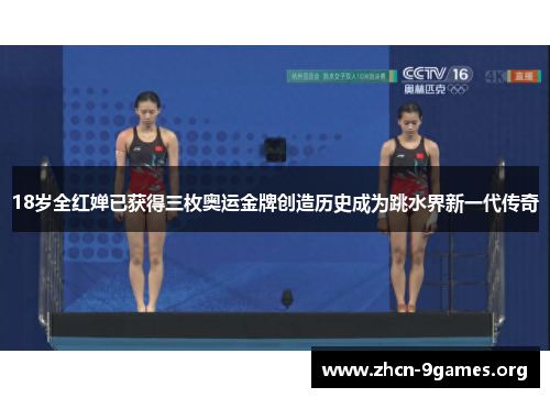 18岁全红婵已获得三枚奥运金牌创造历史成为跳水界新一代传奇