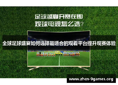 全球足球盛宴如何选择最适合的观看平台提升观赛体验
