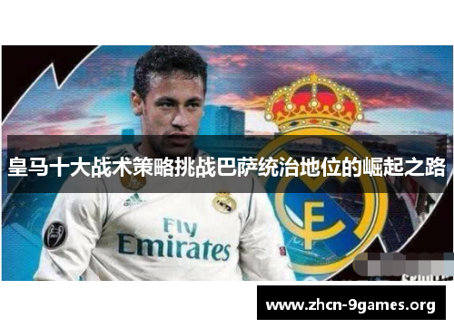 皇马十大战术策略挑战巴萨统治地位的崛起之路