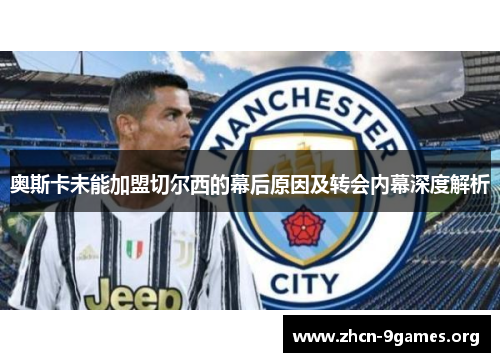 奥斯卡未能加盟切尔西的幕后原因及转会内幕深度解析