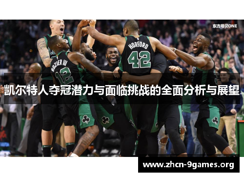 凯尔特人夺冠潜力与面临挑战的全面分析与展望
