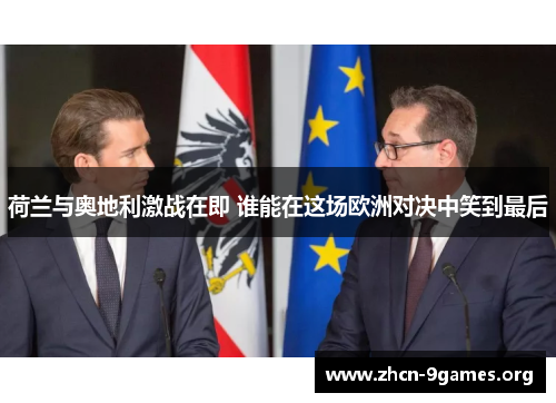 荷兰与奥地利激战在即 谁能在这场欧洲对决中笑到最后