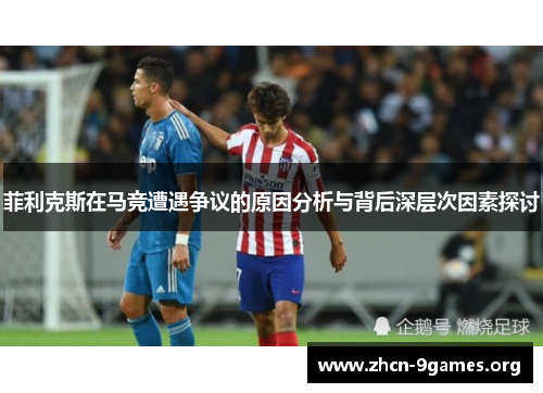 菲利克斯在马竞遭遇争议的原因分析与背后深层次因素探讨