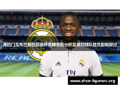 弗拉门戈布兰登在超级杯关键表现分析及其对球队胜负影响探讨