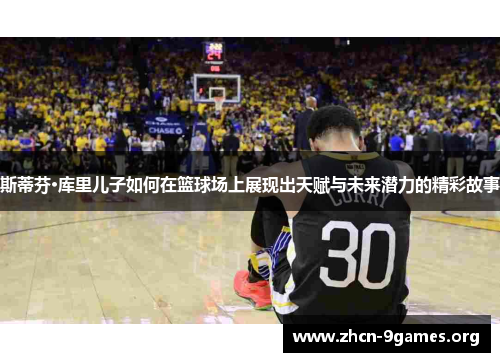 斯蒂芬·库里儿子如何在篮球场上展现出天赋与未来潜力的精彩故事